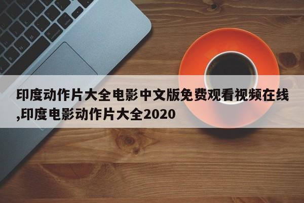 印度动作片大全电影中文版免费观看视频在线,印度电影动作片大全2020