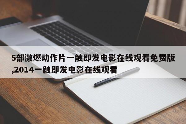 5部激燃动作片一触即发电影在线观看免费版,2014一触即发电影在线观看